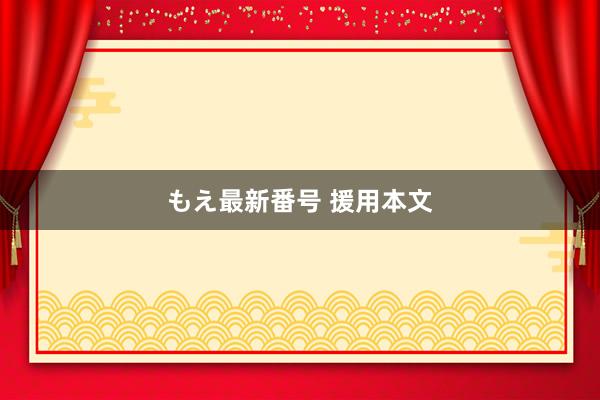 もえ最新番号 援用本文